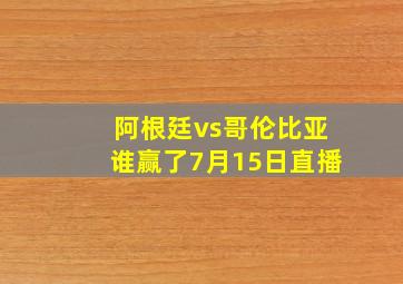 阿根廷vs哥伦比亚谁赢了7月15日直播