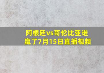 阿根廷vs哥伦比亚谁赢了7月15日直播视频