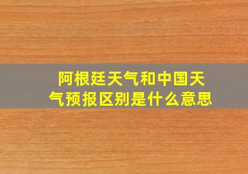 阿根廷天气和中国天气预报区别是什么意思