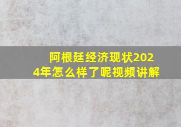 阿根廷经济现状2024年怎么样了呢视频讲解