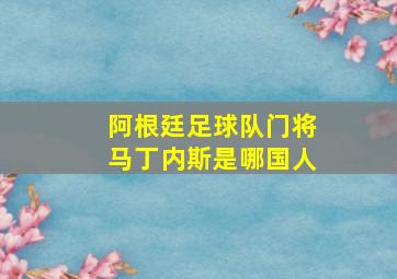 阿根廷足球队门将马丁内斯是哪国人