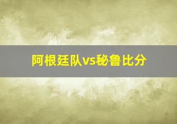 阿根廷队vs秘鲁比分