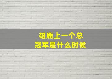 雄鹿上一个总冠军是什么时候