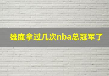 雄鹿拿过几次nba总冠军了