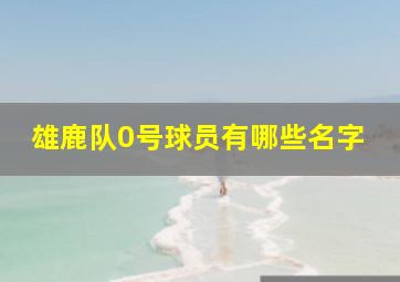 雄鹿队0号球员有哪些名字