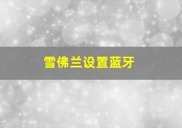 雪佛兰设置蓝牙