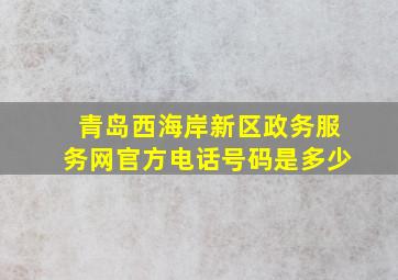 青岛西海岸新区政务服务网官方电话号码是多少