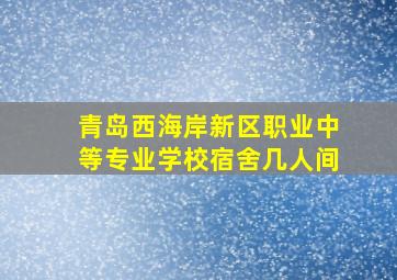 青岛西海岸新区职业中等专业学校宿舍几人间