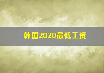 韩国2020最低工资