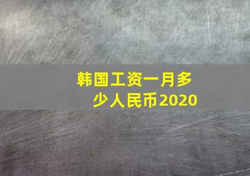 韩国工资一月多少人民币2020