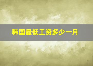 韩国最低工资多少一月