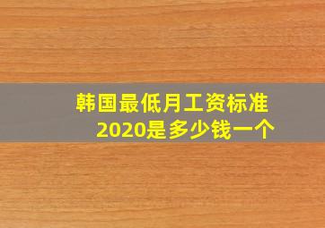 韩国最低月工资标准2020是多少钱一个