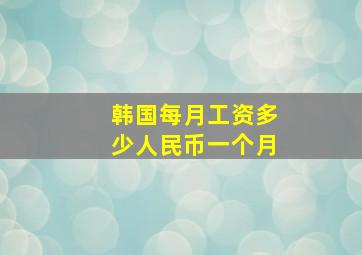 韩国每月工资多少人民币一个月