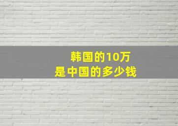 韩国的10万是中国的多少钱