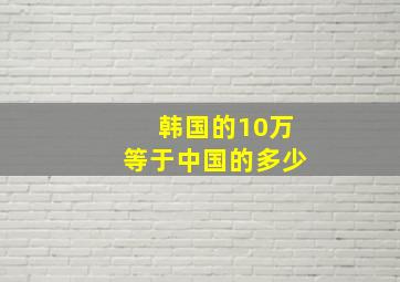 韩国的10万等于中国的多少