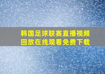 韩国足球联赛直播视频回放在线观看免费下载