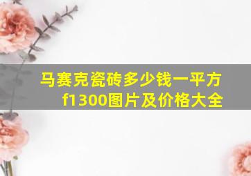 马赛克瓷砖多少钱一平方f1300图片及价格大全