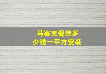 马赛克瓷砖多少钱一平方安装