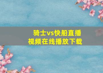 骑士vs快船直播视频在线播放下载