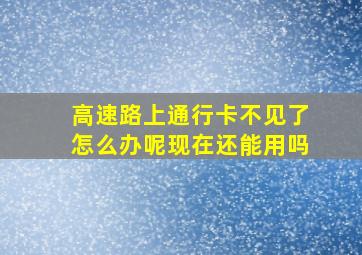 高速路上通行卡不见了怎么办呢现在还能用吗