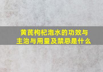 黄芪枸杞泡水的功效与主治与用量及禁忌是什么