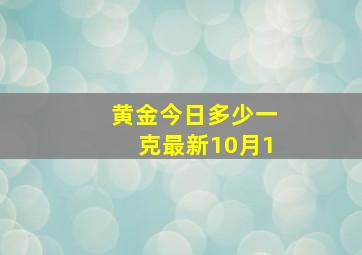 黄金今日多少一克最新10月1