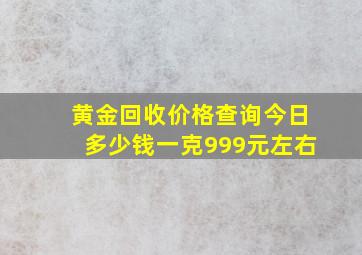 黄金回收价格查询今日多少钱一克999元左右