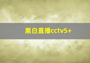 黑白直播cctv5+